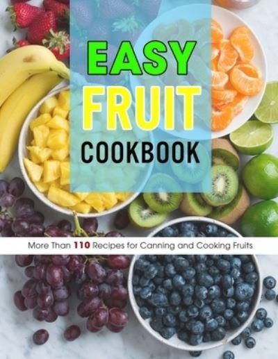 Easy Fruit Cookbook: More Than 110 Recipes for Canning and Cooking Fruits - Susie Bailey - Kirjat - Independently Published - 9798470538567 - lauantai 4. syyskuuta 2021
