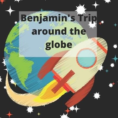 Cover for Cammarie A Lancaster · Benjamin's Trip around the Globe (Paperback Book) (2021)