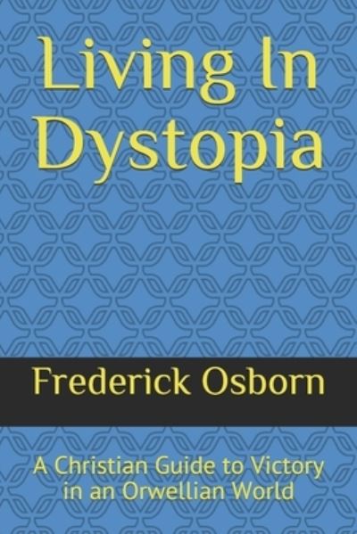 Cover for Frederick Osborn · Living In Dystopia: A Christian Guide to Victory in an Orwellian World (Paperback Book) (2021)