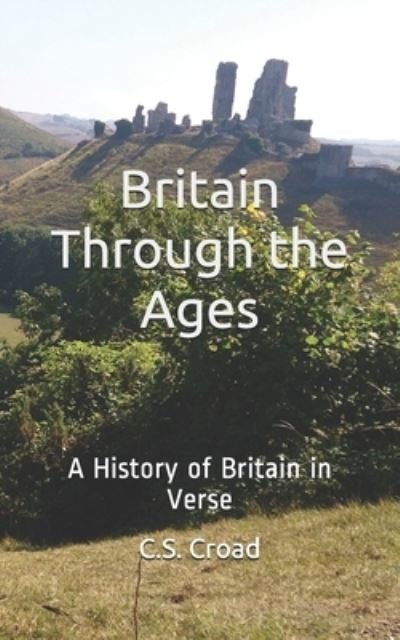 Cover for C S Croad · Britain Through the Ages: A History of Britain in Verse (Pocketbok) (2020)