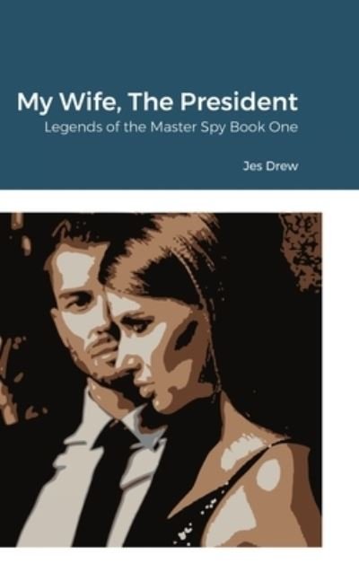 Cover for Jes Drew · My Wife, The President: Legends of the Master Spy Book One (Hardcover bog) (2021)
