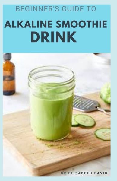 Cover for Dr Elizabeth David · Beginner's Guide to Alkaline Smoothie Drink (Paperback Book) (2020)