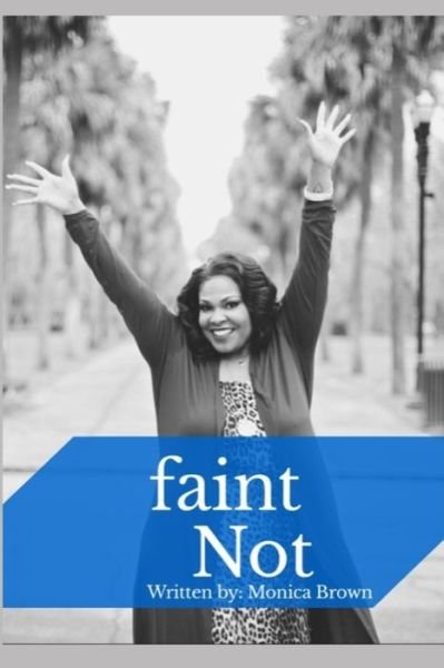 Faint Not - Monica Brown - Books - Independently Published - 9798655982567 - June 22, 2020