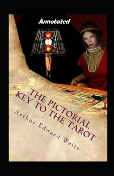 The Pictorial Key To The Tarot Annotated - Arthur Edward Waite - Books - Independently Published - 9798703757567 - February 2, 2021