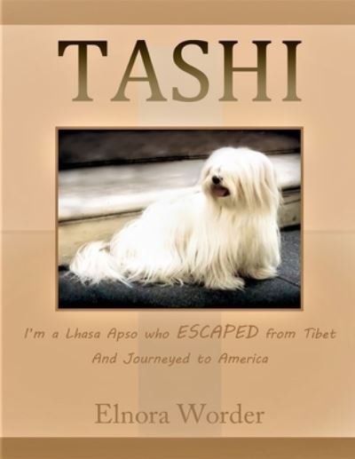 TASHI, I'm a Lhasa Apso who ESCAPED from Tibet And Journeyed to America, Elnora Worder - Christina Peterson - Livros - Independently Published - 9798734207567 - 6 de abril de 2021