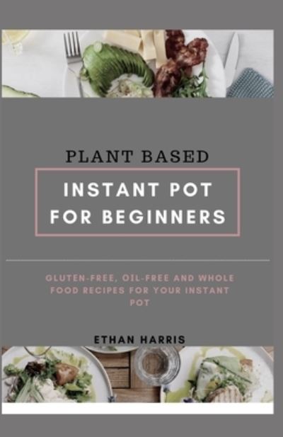 Cover for Ethan Harris · Plant Based Instant Pot for Beginners (Paperback Book) (2021)