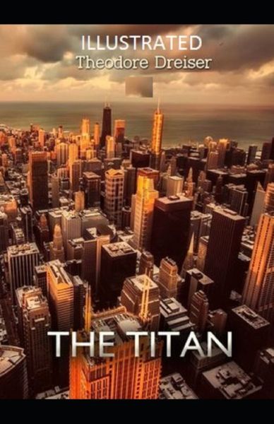 The Titan Illustrated - Theodore Dreiser - Bücher - Independently Published - 9798747573567 - 2. Mai 2021