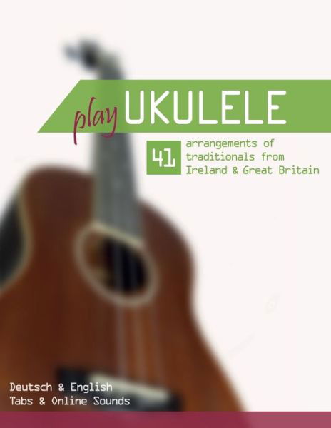 Cover for Reynhard Boegl · Play Ukulele - 41 arrangements of traditionals from Ireland &amp; Great Britain - Deutsch &amp; English - Tabs &amp; Online Sounds (Taschenbuch) (2021)