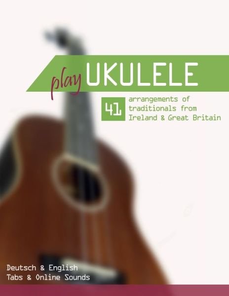 Play Ukulele - 41 arrangements of traditionals from Ireland & Great Britain - Deutsch & English - Tabs & Online Sounds - Reynhard Boegl - Bøger - Independently Published - 9798747953567 - 3. maj 2021