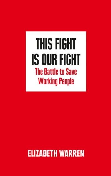 Cover for Elizabeth Warren · This Fight is Our Fight: The Battle to Save Working People (Paperback Book) (2017)