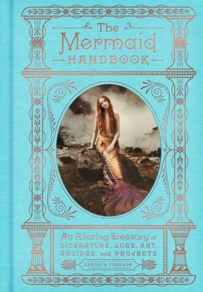 Cover for Carolyn Turgeon · The Mermaid Handbook: An Alluring Treasury of Literature, Lore, Art, Recipes, and Projects (Hardcover bog) (2018)