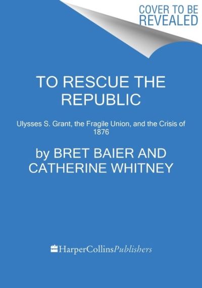 Cover for Bret Baier · To Rescue the Republic: Ulysses S. Grant, the Fragile Union, and the Crisis of 1876 (Paperback Book) (2022)