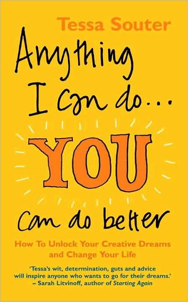 Anything I Can Do... You Can Do Better: How to unlock your creative dreams and change your life - Tessa Souter - Bøger - Ebury Publishing - 9780091902568 - 26. januar 2006