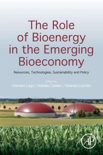 The Role of Bioenergy in the Emerging Bioeconomy: Resources, Technologies, Sustainability and Policy - - Books - Elsevier Science Publishing Co Inc - 9780128130568 - October 26, 2018