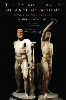 Cover for Azoulay, Vincent (Professor of Ancient Greek History, Professor of Ancient Greek History, Paris-Est Marne-la-Vallee University) · The Tyrant-Slayers of Ancient Athens: A Tale of Two Statues (Hardcover Book) (2017)