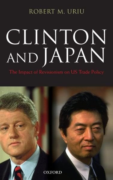 Cover for Uriu, Robert M. (Associate Professor of Political Science, University of California, Irvine) · Clinton and Japan: The Impact of Revisionism on US Trade Policy (Inbunden Bok) (2009)