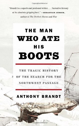 Cover for Anthony Brandt · The Man Who Ate His Boots: The Tragic History of the Search for the Northwest Passage (Taschenbuch) [Reprint edition] (2011)