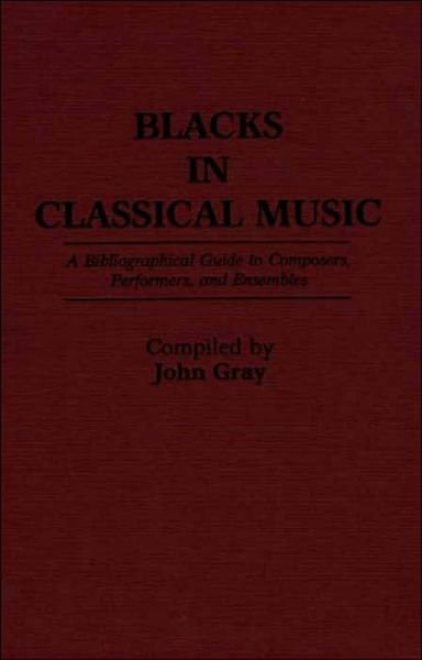 Cover for John Gray · Blacks in Classical Music: A Bibliographical Guide to Composers, Performers, and Ensembles - Music Reference Collection (Hardcover Book) (1988)