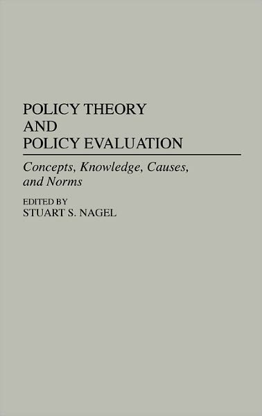 Cover for Stuart S Nagel · Policy Theory and Policy Evaluation: Concepts, Knowledge, Causes, and Norms - Contributions in Political Science (Hardcover Book) (1990)