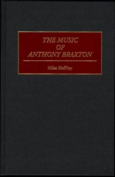 Cover for Mike Heffley · The Music of Anthony Braxton - Contributions to the Study of Music and Dance (Innbunden bok) (1996)
