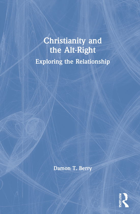 Cover for Berry, Damon T. (St. Lawrence University, USA) · Christianity and the Alt-Right: Exploring the Relationship (Hardcover Book) (2021)