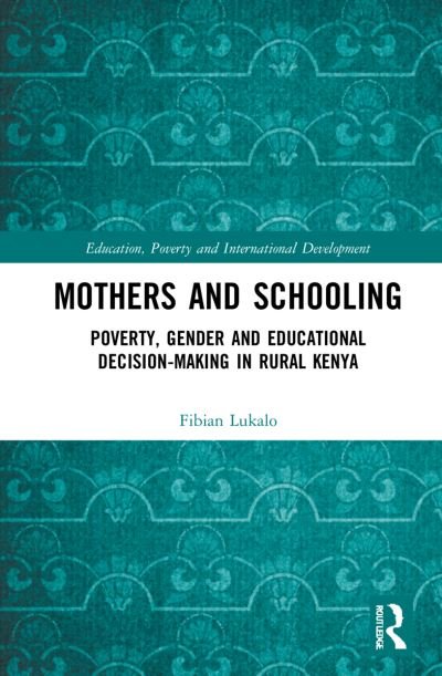 Cover for Fibian Lukalo · Mothers and Schooling: Poverty, Gender and Educational Decision-Making in Rural Kenya - Education, Poverty and International Development (Paperback Book) (2023)