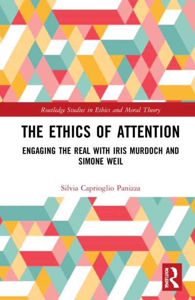 Cover for Caprioglio Panizza, Silvia (University College Dublin, Eire) · The Ethics of Attention: Engaging the Real with Iris Murdoch and Simone Weil - Routledge Studies in Ethics and Moral Theory (Paperback Book) (2024)