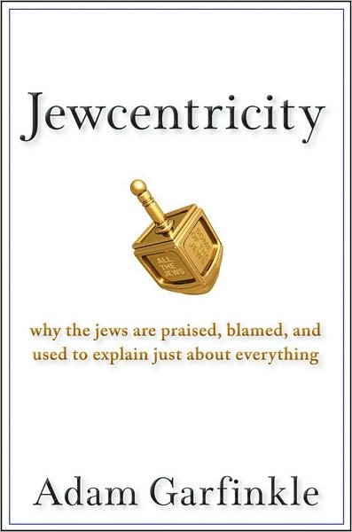Cover for Adam M. Garfinkle · Jewcentricity: Why the Jews Are Praised, Blamed, and Used to Explain Just About Everything (Hardcover bog) (2009)