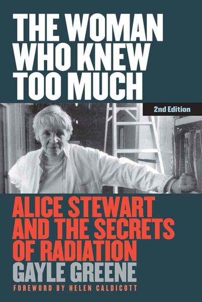 Cover for Gayle Greene · The Woman Who Knew Too Much, Revised Ed.: Alice Stewart and the Secrets of Radiation (Paperback Book) [2 Revised edition] (2017)