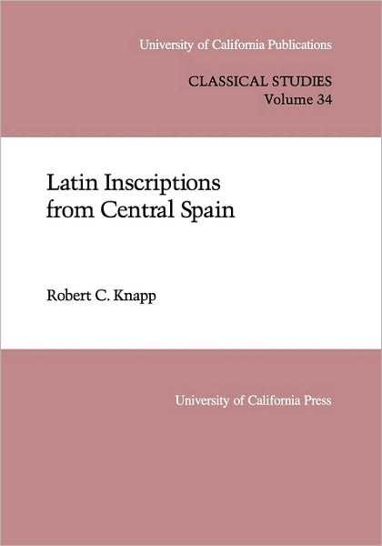 Cover for Robert C. Knapp · Latin Inscriptions from Central Spain - UC Publications in Classical Studies (Hardcover Book) (1992)
