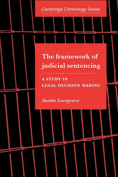 Cover for Lovegrove, Austin (University of Melbourne) · The Framework of Judicial Sentencing: A Study in Legal Decision Making - Cambridge Studies in Criminology (Paperback Book) (2006)