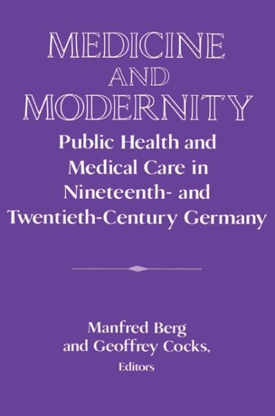 Cover for Manfred Berg · Medicine and Modernity: Public Health and Medical Care in Nineteenth- and Twentieth-Century Germany - Publications of the German Historical Institute (Paperback Book) (2002)