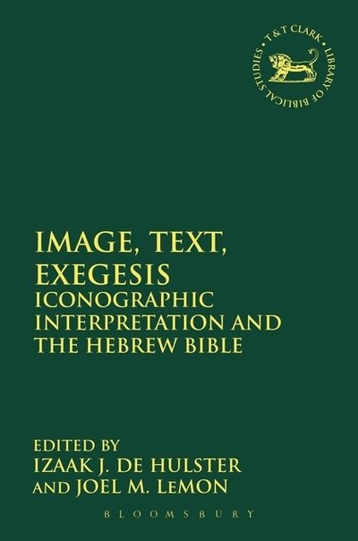Cover for De Hulster Izaak J. · Image, Text, Exegesis: Iconographic Interpretation and the Hebrew Bible - The Library of Hebrew Bible / Old Testament Studies (Taschenbuch) (2016)