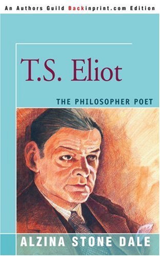 T.s. Eliot: the Philosopher Poet - Alzina Stone Dale - Livros - Backinprint.com - 9780595334568 - 21 de outubro de 2004