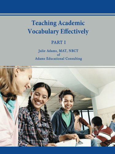 Teaching Academic Vocabulary Effectively: Part 1 - Julie Adams - Books - iUniverse, Inc. - 9780595433568 - May 15, 2007