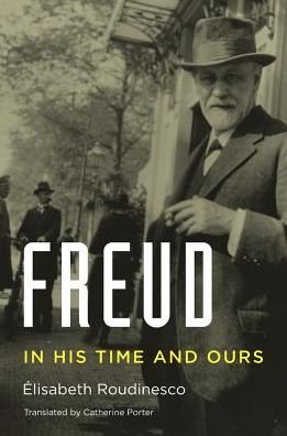 Cover for Elisabeth Roudinesco · Freud: In His Time and Ours (Inbunden Bok) (2016)
