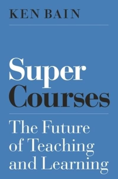 Super Courses: The Future of Teaching and Learning - Skills for Scholars - Ken Bain - Books - Princeton University Press - 9780691182568 - August 23, 2022