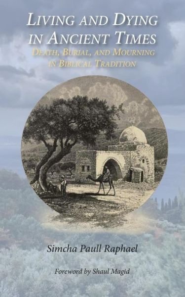 Cover for Simcha Paull Raphael · Living and Dying in Ancient Times: Death, Burial, and Mourning in Biblical Tradition (Paperback Book) (2015)