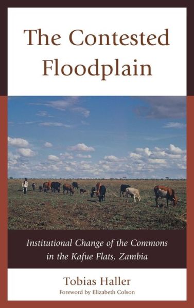 Cover for Tobias Haller · The Contested Floodplain: Institutional Change of the Commons in the Kafue Flats, Zambia (Hardcover Book) (2012)