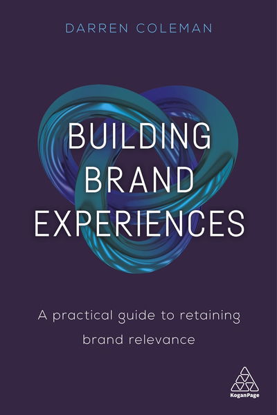 Building Brand Experiences: A Practical Guide to Retaining Brand Relevance - Dr Darren Coleman - Bøger - Kogan Page Ltd - 9780749481568 - 3. juli 2018