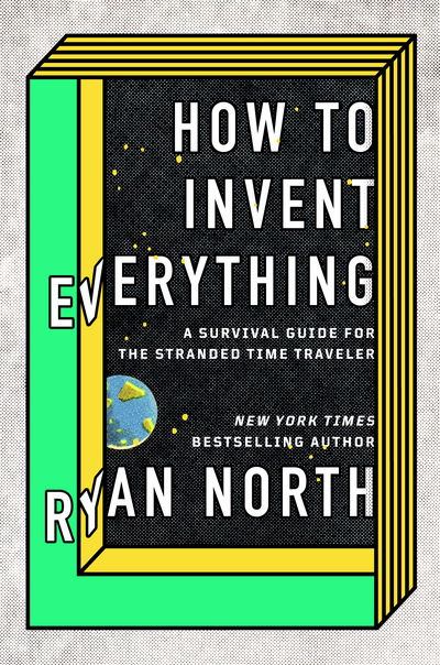 Cover for Ryan North · How to Invent Everything: Rebuild All of Civilization (with 96% fewer catastrophes this time) (Hardcover bog) (2018)