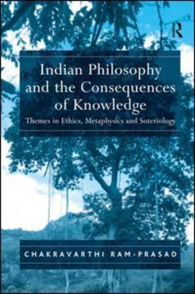 Cover for Chakravarthi Ram-Prasad · Indian Philosophy and the Consequences of Knowledge: Themes in Ethics, Metaphysics and Soteriology (Hardcover Book) [New edition] (2007)