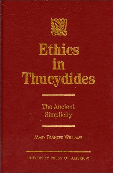 Ethics in Thucydides: The Ancient Simplicity - Mary Frances Williams - Böcker - University Press of America - 9780761810568 - 7 maj 1998