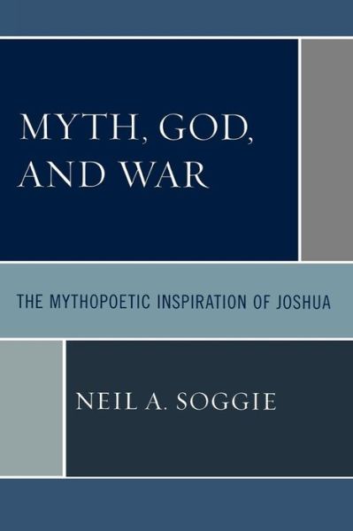 Cover for Neil A. Soggie · Myth, God, and War: The Mythopoetic Inspiration of Joshua (Paperback Book) (2007)