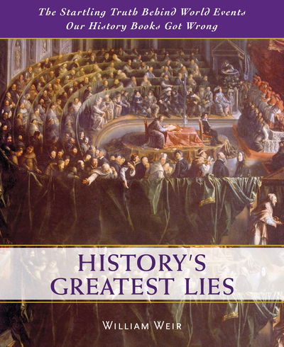 Cover for William Weir · History's Greatest Lies: The Startling Truth Behind World Events Our History Books Got Wrong (Gebundenes Buch) (2018)