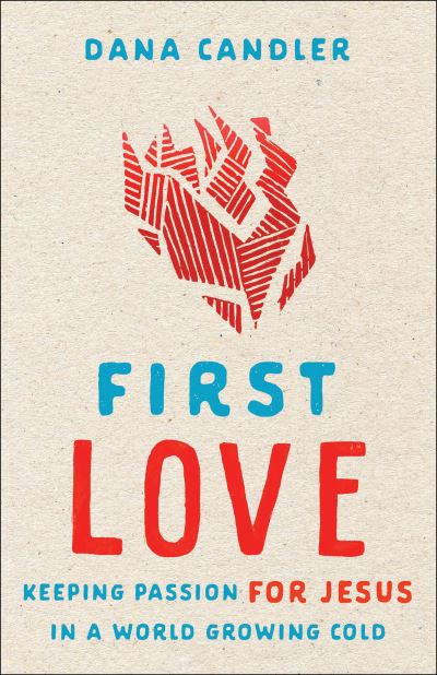 Cover for Dana Candler · First Love – Keeping Passion for Jesus in a World Growing Cold (Taschenbuch) (2022)