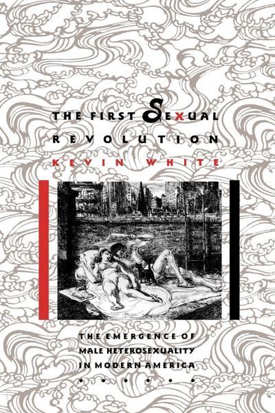 Cover for Kevin F. White · The First Sexual Revolution: The Emergence of Male Heterosexuality in Modern America - The American Social Experience (Hardcover Book) (1992)