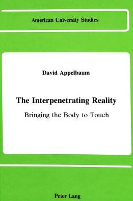 Cover for David Appelbaum · The Interpenetrating Reality: Bringing the Body to Touch - American University Studies, Series 5: Philosophy (Gebundenes Buch) (1988)