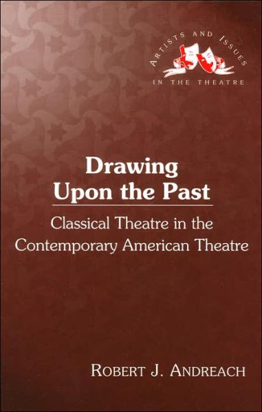 Cover for Robert J. Andreach · Drawing upon the Past: Classical Theatre in the Contemporary American Theatre - Artists &amp; Issues in the Theatre (Hardcover Book) (2003)