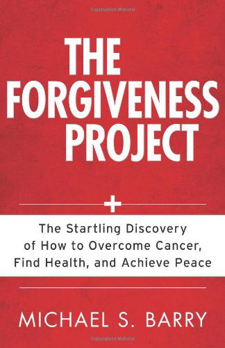 Cover for Michael Barry · The Forgiveness Project – The Startling Discovery of How to Overcome Cancer, Find Health, and Achieve Peace (Paperback Book) (2010)